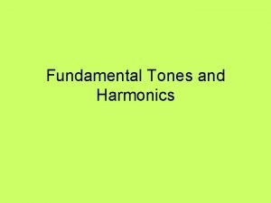 Fundamental Tones and Harmonics A tight wire or