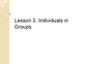 Lesson 3 Individuals in Groups When in groups