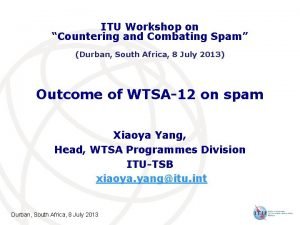 ITU Workshop on Countering and Combating Spam Durban