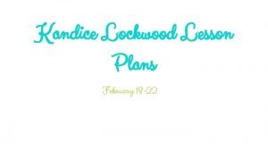 Kandice Lockwood Lesson Plans February 18 22 Date