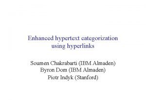 Enhanced hypertext categorization using hyperlinks Soumen Chakrabarti IBM