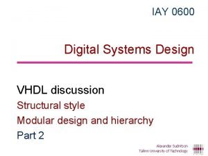 IAY 0600 Digital Systems Design VHDL discussion Structural