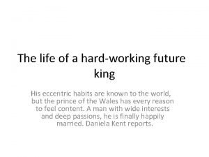 The life of a hard-working future king