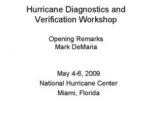 Hurricane Diagnostics and Verification Workshop Opening Remarks Mark