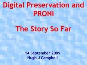 Digital Preservation and PRONI The Story So Far
