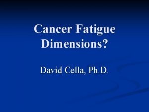 Cancer Fatigue Dimensions David Cella Ph D Some