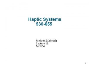 Haptic Systems 530 655 Mohsen Mahvash Lecture 11