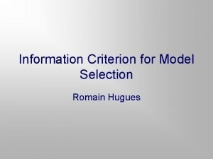 Information Criterion for Model Selection Romain Hugues Problem