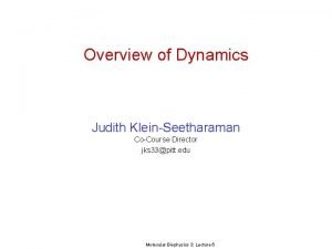 Overview of Dynamics Judith KleinSeetharaman CoCourse Director jks