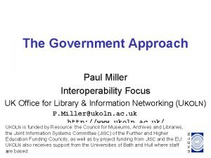 The Government Approach Paul Miller Interoperability Focus UK