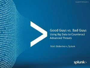 Copyright 2014 Splunk Inc Good Guys vs Bad