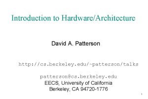 Introduction to HardwareArchitecture David A Patterson http cs