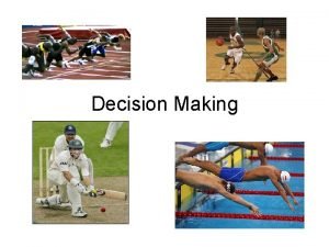 Decision Making Decision making Having used memory to