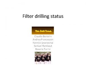 Filter drilling status Claudio Bortolin Andrea Francescon Yannick