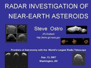 RADAR INVESTIGATION OF NEAREARTH ASTEROIDS Steve Ostro JPLCaltech