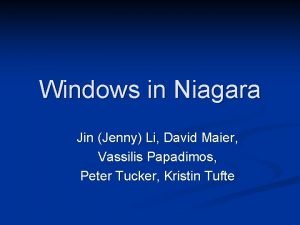 Windows in Niagara Jin Jenny Li David Maier