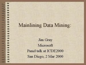 Mainlining Data Mining Jim Gray Microsoft Panel talk