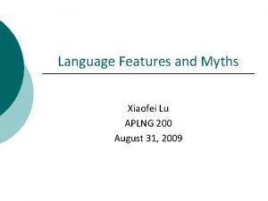 Language Features and Myths Xiaofei Lu APLNG 200