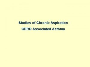 Studies of Chronic Aspiration GERD Associated Asthma Asthma