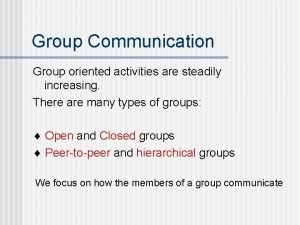 Group Communication Group oriented activities are steadily increasing