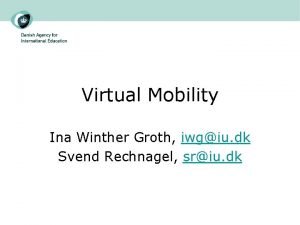 Virtual Mobility Ina Winther Groth iwgiu dk Svend