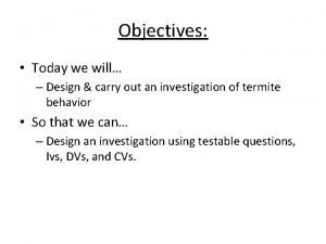 Objectives Today we will Design carry out an