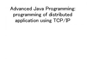 Advanced Java Programming programming of distributed application using Advanced Java Programming programming of distributed application using