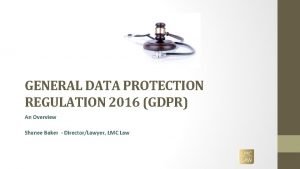 GENERAL DATA PROTECTION REGULATION 2016 GDPR An Overview