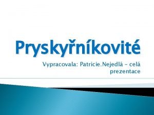 Pryskynkovit Vypracovala Patricie Nejedl cel prezentace Charakteristika Vytrval