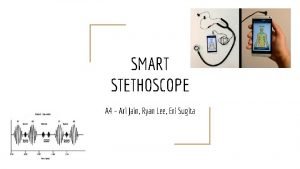 SMART STETHOSCOPE A 4 Ari Jain Ryan Lee
