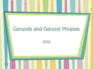 Gerunds and Gerund Phrases 2010 Verbals and Verbal