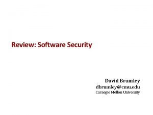 Review Software Security David Brumley dbrumleycmu edu Carnegie