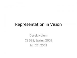 Representation in Vision Derek Hoiem CS 598 Spring