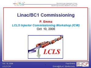 LinacBC 1 Commissioning P Emma LCLS Injector Commissioning