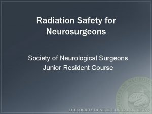 Radiation Safety for Neurosurgeons Society of Neurological Surgeons