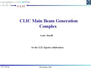 CLIC Main Beam Generation Complex Louis Rinolfi for