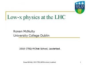 Lowx physics at the LHC Ronan Mc Nulty