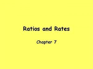 Ratios and Rates Chapter 7 Ratios A ratio