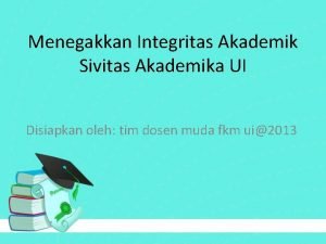 Menegakkan Integritas Akademik Sivitas Akademika UI Disiapkan oleh