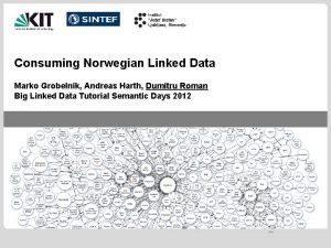 Consuming Norwegian Linked Data Marko Grobelnik Andreas Harth