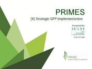PRIMES 4 Strategic GPP implementation Presented by Insert