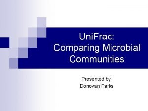 Uni Frac Comparing Microbial Communities Presented by Donovan