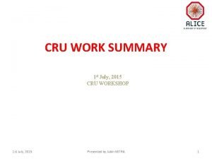 CRU WORK SUMMARY 1 st July 2015 CRU