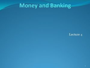 Money and Banking Lecture 4 1 Money and