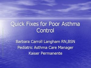 Quick Fixes for Poor Asthma Control Barbara Carroll