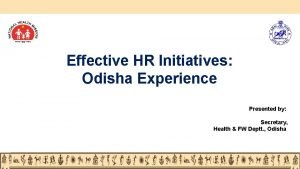 Effective HR Initiatives Odisha Experience Presented by Secretary