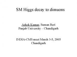 SM Higgs decay to dimuons Ashok Kumar Suman