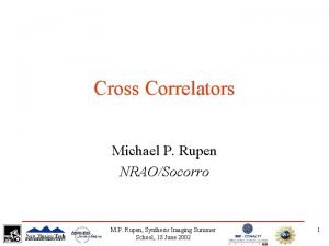 Cross Correlators Michael P Rupen NRAOSocorro M P