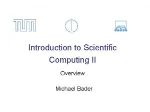 Introduction to Scientific Computing II Overview Michael Bader