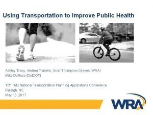 Using Transportation to Improve Public Health Ashley Tracy